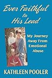 Ever Faithful to His Lead: My Journey Away from Emotional Abuse (English Edition) livre