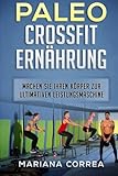 Paleo CROSSFIT ERNAHRUNG: Machen Sie Ihren Korper zur ultimativen Leistungsmaschine livre