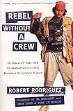 Rebel without a Crew: Or How a 23-Year-Old Filmmaker With $7,000 Became a Hollywood Player livre