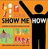 Show Me How: 500 Things You Should Know Instructions for Life From the Everyday to the Exotic livre