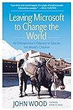 Leaving Microsoft to Change the World: An Entrepreneur's Odyssey to Educate the World's Children livre
