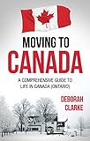 Moving to Canada: A comprehensive guide to life in Canada (Ontario) livre