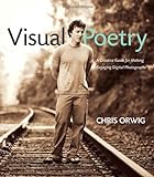 Visual Poetry: A Creative Guide for Making Engaging Digital Photographs livre