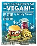 But I Could Never Go Vegan!: 125 Recipes That Prove You Can Live Without Cheese, It's Not All Rabbit livre