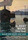 Albert Wenk (1863-1934): Maler der Meere und Seen livre