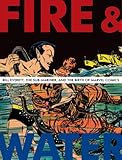 Fire and Water: Bill Everett, The Sub-Mariner, and the Birth of Marvel Comics livre