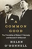 A Common Good: The Friendship of Robert F. Kennedy and Kenneth P. O'Donnell (English Edition) livre