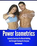 Power Isometrics: Isometric Exercises For Muscle Building And Strength Training For Everyone (workou livre