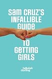 Sam Cruz's Infallible Guide to Getting Girls (English Edition) livre