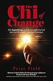 The Chi of Change: How hypnotherapy can help you heal and turn your life around - regardless of your livre