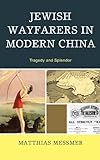 Jewish Wayfarers in Modern China: Tragedy and Splendor (English Edition) livre