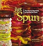 Get Spun: The Step-by-Step Guide to Spinning Art Yarns livre