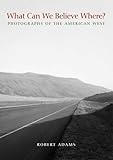 What Can We Believe Where? - Photographs of the American West livre