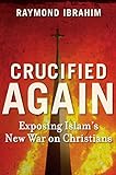 Crucified Again: Exposing Islam's New War on Christians livre
