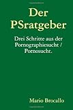 Der PSratgeber. Drei Schritte aus der Pornographiesucht / Pornosucht. livre