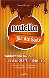 Nutella für die Seele: Andachten für den besten Start in den Tag. livre