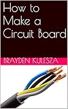 How to Make a Circuit Board (English Edition) livre