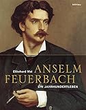 Anselm Feuerbach (1829-1880): Ein Jahrhundertleben livre