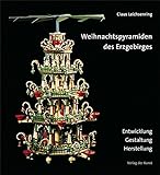 Weihnachtspyramiden des Erzgebirges: Entwicklung, Herstellung und Gestaltung (Reihe Weiß-Grün 39) livre