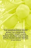 The Annonaceous Fruits Being the Cherimoya, Bullock's Heart, Ilama, Papaya, Soursop and Sugar-Apple livre