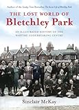 The Lost World of Bletchley Park: The Illustrated History of the Wartime Codebreaking Centre (Englis livre