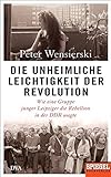 Die unheimliche Leichtigkeit der Revolution: Wie eine Gruppe junger Leipziger die Rebellion in der D livre