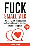 FUCK SMALLTALK - Mache BigTalk: Wie du schnell und einfach Gespräche führst, die unter die Haut ge livre