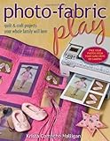 Photo-Fabric Play: Quilt & Craft Projects Your Whole Family Will Love: Quilt and Craft Projects Your livre