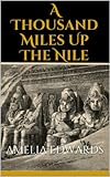 A Thousand Miles Up The Nile (Illustrated Edition) (English Edition) livre