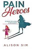 Pain Heroes: Stories of Hope and Recovery (English Edition) livre