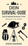 Dein Suvival Guide: Die 30 besten Survival-Tipps - Überleben in der Wildnis livre