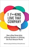 I F**king Love That Company: How a New Generation of Brand Builders Is Defining the Post-Amazon Worl livre