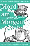 Learning German through Storytelling: Mord Am Morgen - a detective story for German language learner livre