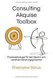 Consulting Akquise Toolbox: Praxiswerkzeuge für den Gewinn von lukrativen Beratungsprojekten livre