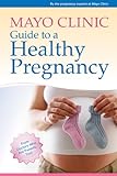 Mayo Clinic Guide to a Healthy Pregnancy: From Doctors Who Are Parents, Too! livre