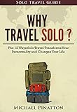 Why Travel Solo ?: The 12 Ways Solo Travel Transforms Your Personality and Changes Your Life (Solo T livre