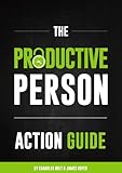 The Productive Person Action Guide: How to be more productive and maximize your work-life balance in livre