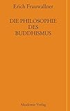 Die Philosophie des Buddhismus: Mit einem Vorwort von Eli Franco und Karin Preisendanz livre