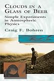 Clouds in a Glass of Beer: Simple Experiments in Atmospheric Physics livre