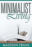 The Minimalist Living: Your Complete Guide to Declutter, Organize and Simplify your Life! (minimalis livre