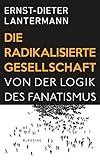 Die radikalisierte Gesellschaft: Von der Logik des Fanatismus livre