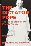The Dictator Pope: The Inside Story of the Francis Papacy livre