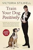 Train Your Dog Positively: Understand Your Dog and Solve Common Behavior Problems Including Separati livre