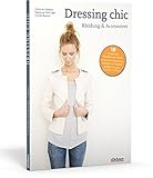 Dressing chic - Kleidung & Accessoires: 18 topaktuelle Modelle zum Selbernähen mit Schnittmusterbog livre