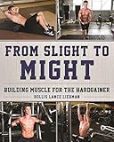 From Slight to Might: Building Muscle for the Hardgainer (English Edition) livre