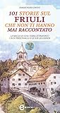 101 storie sul Friuli che non ti hanno mai raccontato (eNewton Saggistica) (Italian Edition) livre