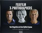 FUJIFILM X-Photographers: Vom Fotografieren mit dem Fujifilm X-System livre