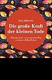 Die große Kraft der kleinen Tode: Memento mori - ein vergessener Weg zu einem erfüllten Leben (Edi livre