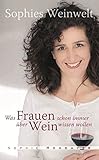 Sophies Weinwelt: Was Frauen schon immer über Wein wissen wollen livre