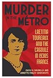 Murder in the Métro: Laetitia Toureaux and the Cagoule in 1930s France (English Edition) livre
